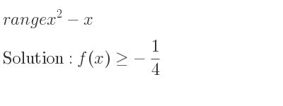 The range of x^2-x is f(x)>=-1/4